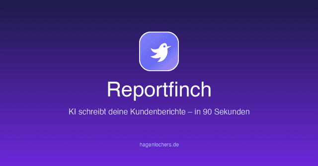 Reportfinch: Warum ich KI die Kundenberichte schreiben lasse
